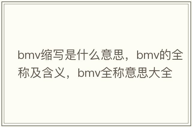 bmv縮寫(xiě)是什么意思，bmv的全稱(chēng)及含義，bmv全稱(chēng)意思大全