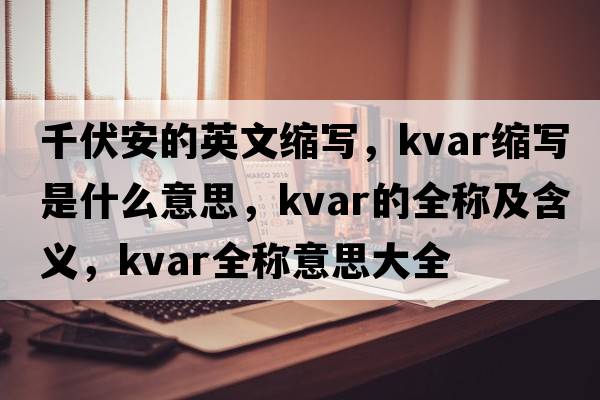 千伏安的英文縮寫(xiě)，kvar縮寫(xiě)是什么意思，kvar的全稱(chēng)及含義，kvar全稱(chēng)意思大全