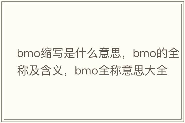 bmo縮寫(xiě)是什么意思，bmo的全稱(chēng)及含義，bmo全稱(chēng)意思大全