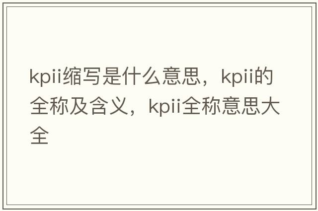 kpii縮寫(xiě)是什么意思，kpii的全稱(chēng)及含義，kpii全稱(chēng)意思大全