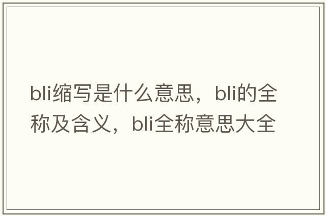 bli縮寫(xiě)是什么意思，bli的全稱(chēng)及含義，bli全稱(chēng)意思大全