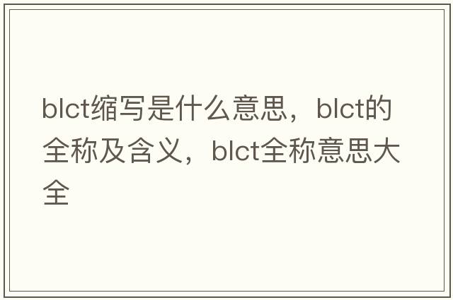 blct縮寫(xiě)是什么意思，blct的全稱(chēng)及含義，blct全稱(chēng)意思大全