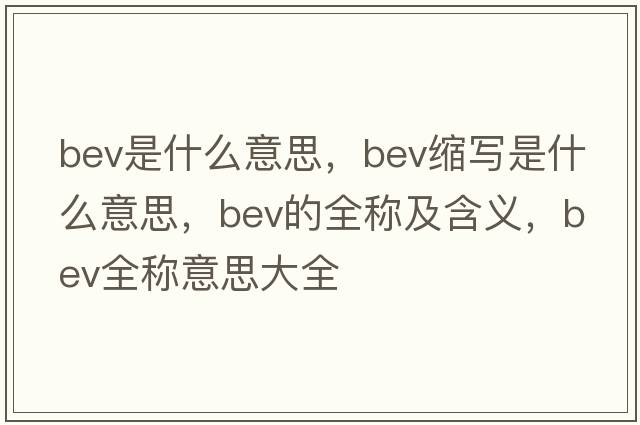 bev是什么意思，bev縮寫(xiě)是什么意思，bev的全稱(chēng)及含義，bev全稱(chēng)意思大全
