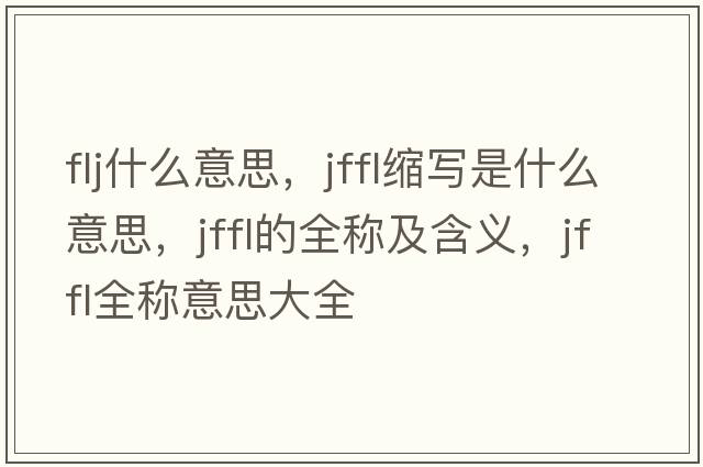 flj什么意思，jffl縮寫(xiě)是什么意思，jffl的全稱(chēng)及含義，jffl全稱(chēng)意思大全