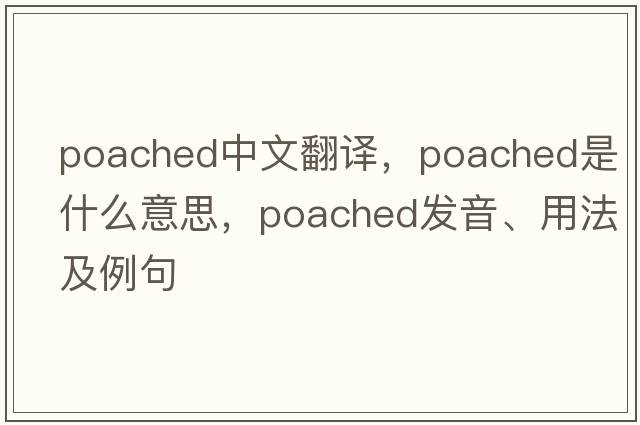 poached中文翻譯，poached是什么意思，poached發(fā)音、用法及例句