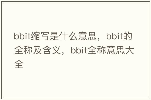 bbit縮寫(xiě)是什么意思，bbit的全稱(chēng)及含義，bbit全稱(chēng)意思大全