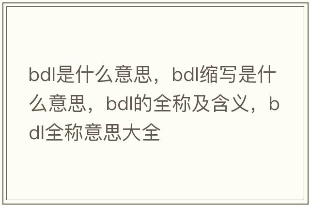 bdl是什么意思，bdl縮寫(xiě)是什么意思，bdl的全稱(chēng)及含義，bdl全稱(chēng)意思大全