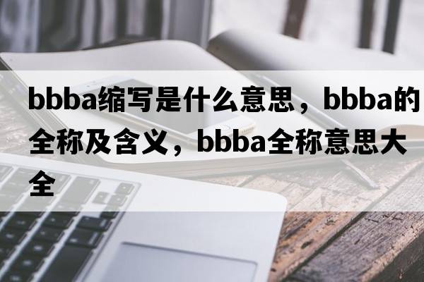 bbba縮寫(xiě)是什么意思，bbba的全稱(chēng)及含義，bbba全稱(chēng)意思大全