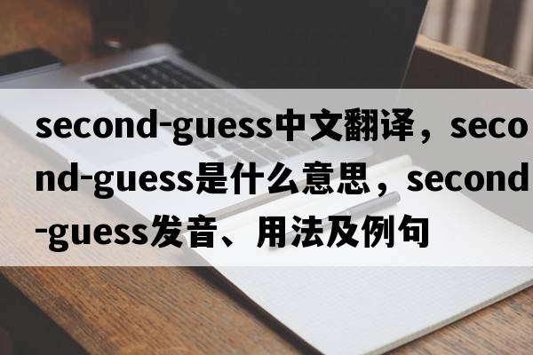 second-guess中文翻譯，second-guess是什么意思，second-guess發(fā)音、用法及例句