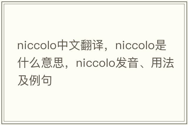 Niccolo中文翻譯，Niccolo是什么意思，Niccolo發(fā)音、用法及例句