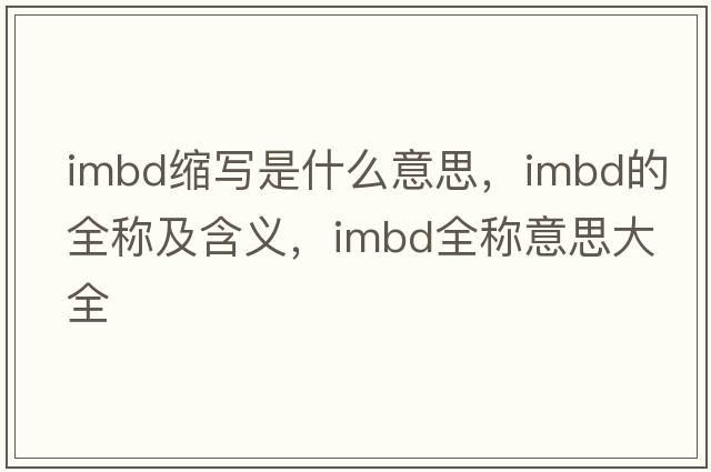 imbd縮寫(xiě)是什么意思，imbd的全稱(chēng)及含義，imbd全稱(chēng)意思大全