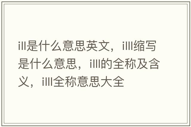ill是什么意思英文，illl縮寫(xiě)是什么意思，illl的全稱(chēng)及含義，illl全稱(chēng)意思大全