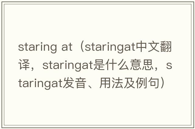 staring at（staringat中文翻譯，staringat是什么意思，staringat發(fā)音、用法及例句）