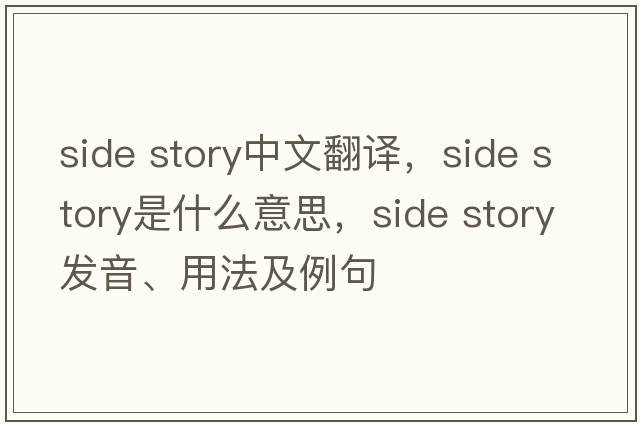 side story中文翻譯，side story是什么意思，side story發(fā)音、用法及例句