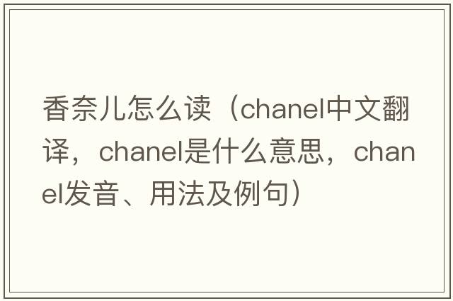 香奈兒怎么讀（chanel中文翻譯，chanel是什么意思，chanel發(fā)音、用法及例句）