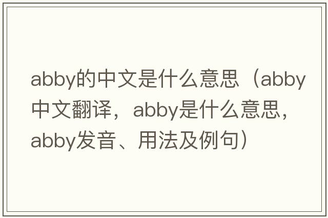 abby的中文是什么意思（Abby中文翻譯，Abby是什么意思，Abby發(fā)音、用法及例句）