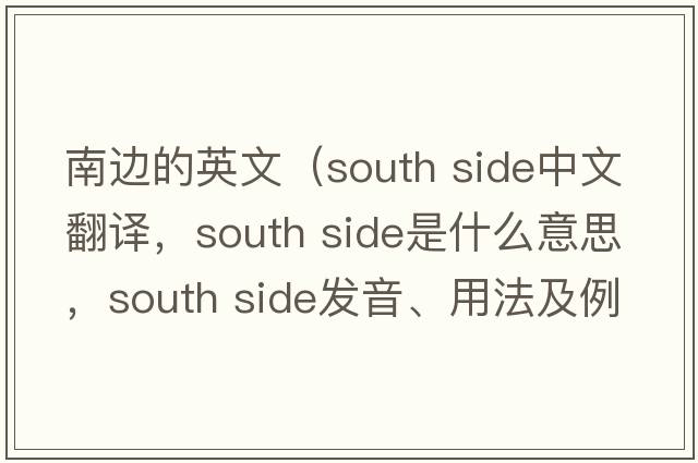 南邊的英文（south side中文翻譯，south side是什么意思，south side發(fā)音、用法及例句）