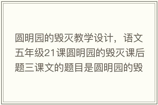 圓明園的毀滅教學(xué)設計，語(yǔ)文五年級21課圓明園的毀滅課后題三課文的題目是圓明園的毀滅，但作者為什么要用這么多筆墨寫(xiě)圓明園的