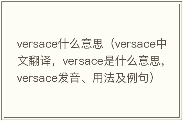 versace什么意思（Versace中文翻譯，Versace是什么意思，Versace發(fā)音、用法及例句）