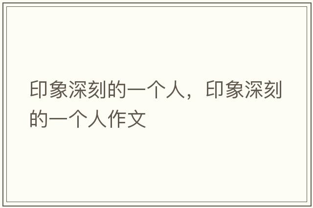 印象深刻的一個(gè)人，印象深刻的一個(gè)人作文