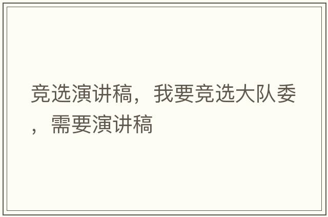 競選演講稿，我要競選大隊委，需要演講稿