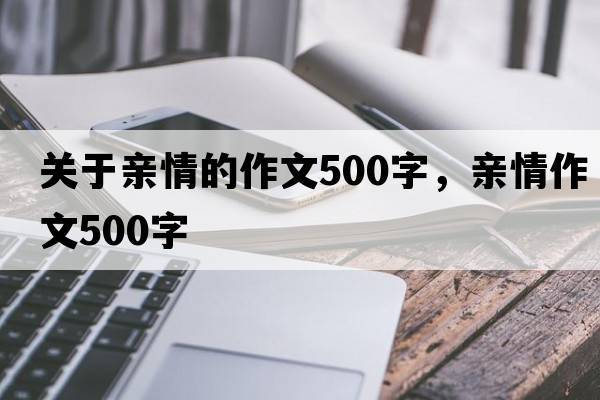 關(guān)于親情的作文500字，親情作文500字