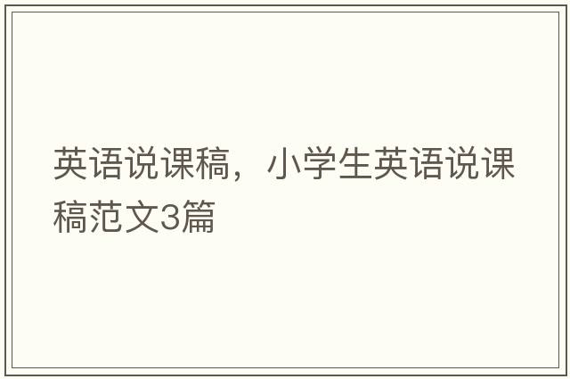 英語(yǔ)說(shuō)課稿，小學(xué)生英語(yǔ)說(shuō)課稿范文3篇