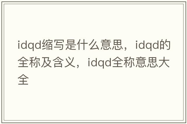 idqd縮寫(xiě)是什么意思，idqd的全稱(chēng)及含義，idqd全稱(chēng)意思大全