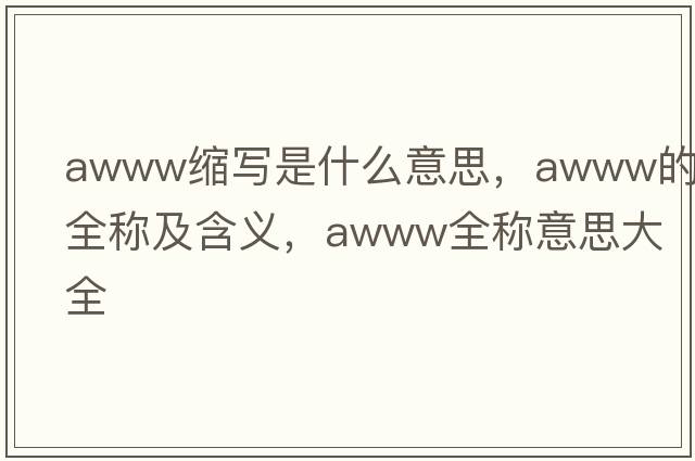 awww縮寫(xiě)是什么意思，awww的全稱(chēng)及含義，awww全稱(chēng)意思大全