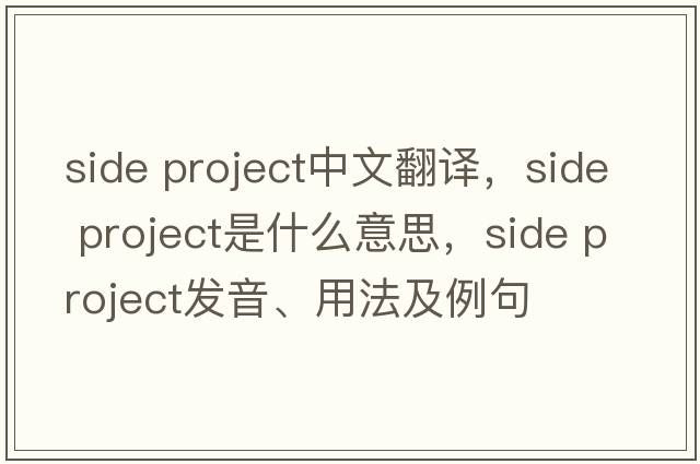 side project中文翻譯，side project是什么意思，side project發(fā)音、用法及例句