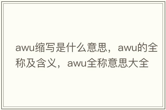 awu縮寫(xiě)是什么意思，awu的全稱(chēng)及含義，awu全稱(chēng)意思大全