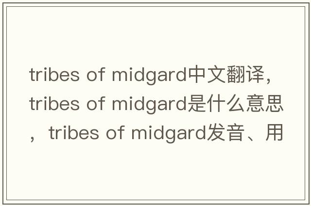 tribes of midgard中文翻譯，tribes of midgard是什么意思，tribes of midgard發(fā)音、用法及例句