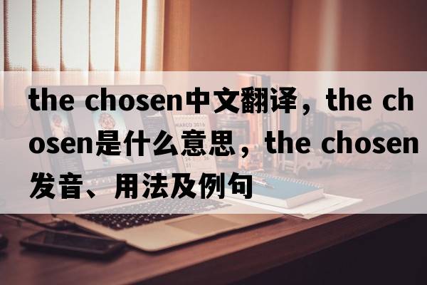 the chosen中文翻譯，the chosen是什么意思，the chosen發(fā)音、用法及例句