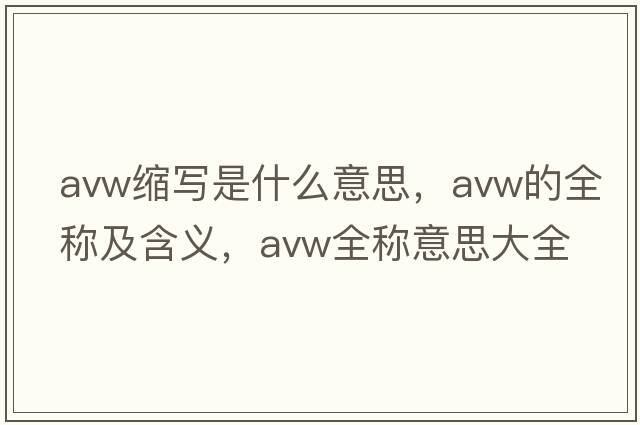 avw縮寫(xiě)是什么意思，avw的全稱(chēng)及含義，avw全稱(chēng)意思大全
