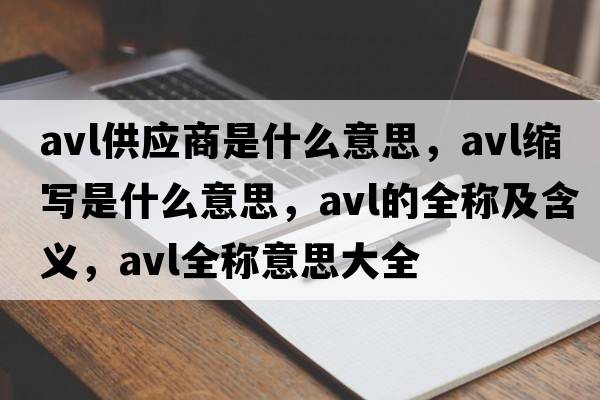 avl供應商是什么意思，avl縮寫(xiě)是什么意思，avl的全稱(chēng)及含義，avl全稱(chēng)意思大全