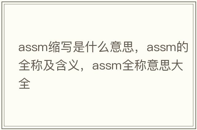 assm縮寫(xiě)是什么意思，assm的全稱(chēng)及含義，assm全稱(chēng)意思大全