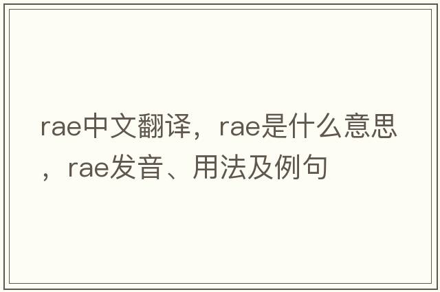 RAE中文翻譯，RAE是什么意思，RAE發(fā)音、用法及例句