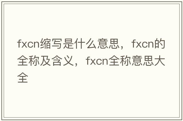 fxcn縮寫(xiě)是什么意思，fxcn的全稱(chēng)及含義，fxcn全稱(chēng)意思大全