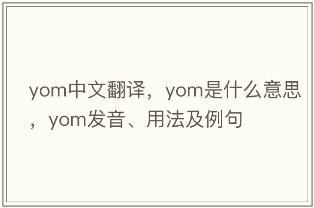 yom中文翻譯，yom是什么意思，yom發(fā)音、用法及例句