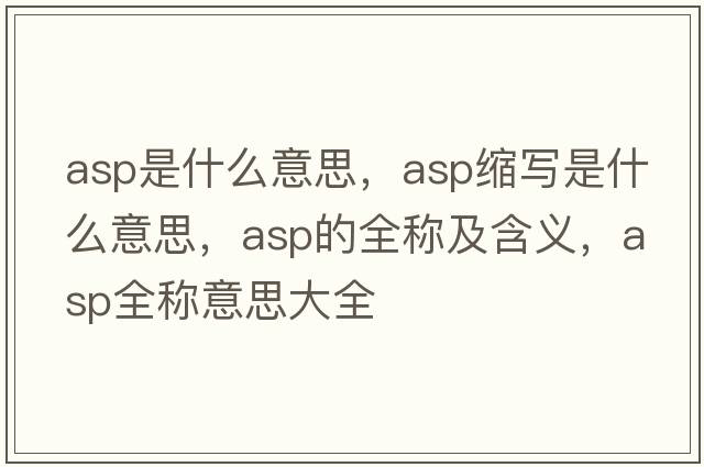 asp是什么意思，asp縮寫(xiě)是什么意思，asp的全稱(chēng)及含義，asp全稱(chēng)意思大全