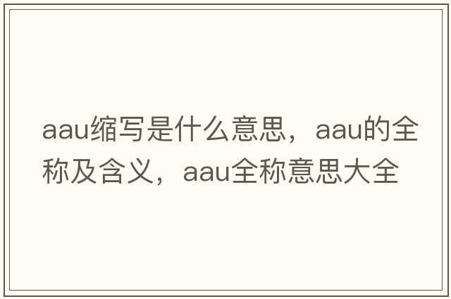 aau縮寫(xiě)是什么意思，aau的全稱(chēng)及含義，aau全稱(chēng)意思大全