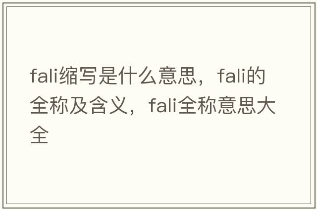 fali縮寫(xiě)是什么意思，fali的全稱(chēng)及含義，fali全稱(chēng)意思大全