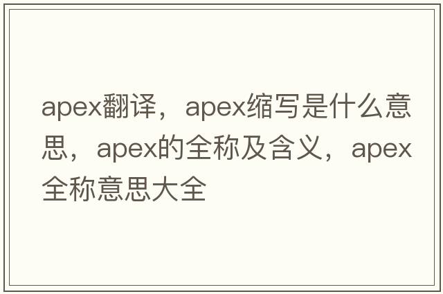 apex翻譯，apex縮寫(xiě)是什么意思，apex的全稱(chēng)及含義，apex全稱(chēng)意思大全
