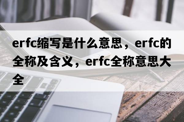 erfc縮寫(xiě)是什么意思，erfc的全稱(chēng)及含義，erfc全稱(chēng)意思大全