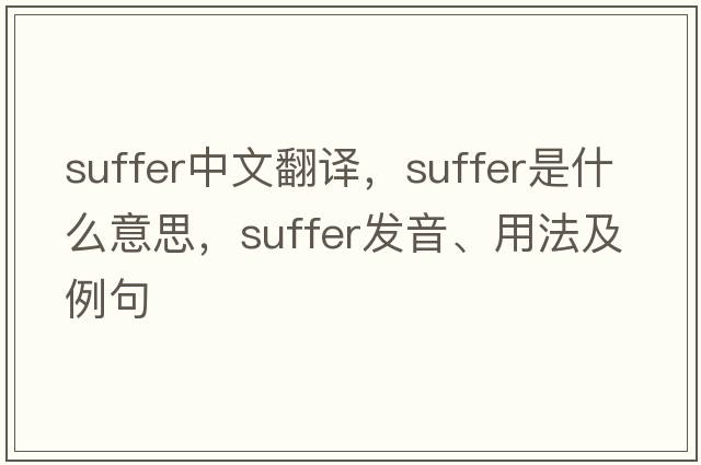 suffer中文翻譯，suffer是什么意思，suffer發(fā)音、用法及例句