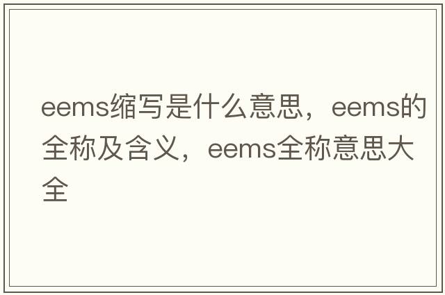eems縮寫(xiě)是什么意思，eems的全稱(chēng)及含義，eems全稱(chēng)意思大全