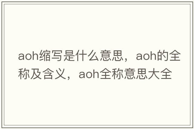 aoh縮寫(xiě)是什么意思，aoh的全稱(chēng)及含義，aoh全稱(chēng)意思大全