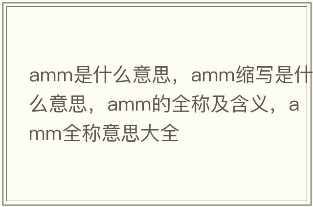 amm是什么意思，amm縮寫(xiě)是什么意思，amm的全稱(chēng)及含義，amm全稱(chēng)意思大全