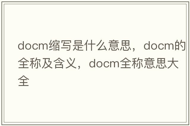 docm縮寫(xiě)是什么意思，docm的全稱(chēng)及含義，docm全稱(chēng)意思大全