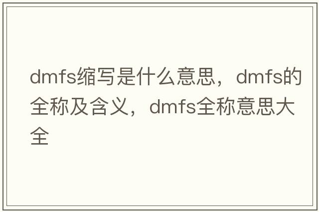 dmfs縮寫(xiě)是什么意思，dmfs的全稱(chēng)及含義，dmfs全稱(chēng)意思大全